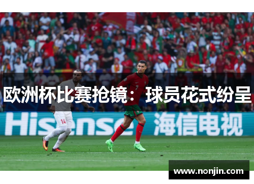 欧洲杯比赛抢镜：球员花式纷呈