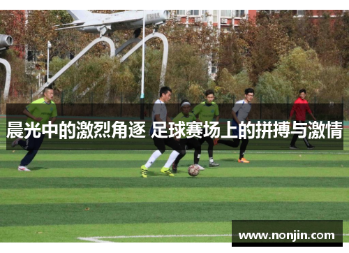 晨光中的激烈角逐 足球赛场上的拼搏与激情