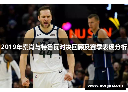 2019年索肖与特鲁瓦对决回顾及赛季表现分析
